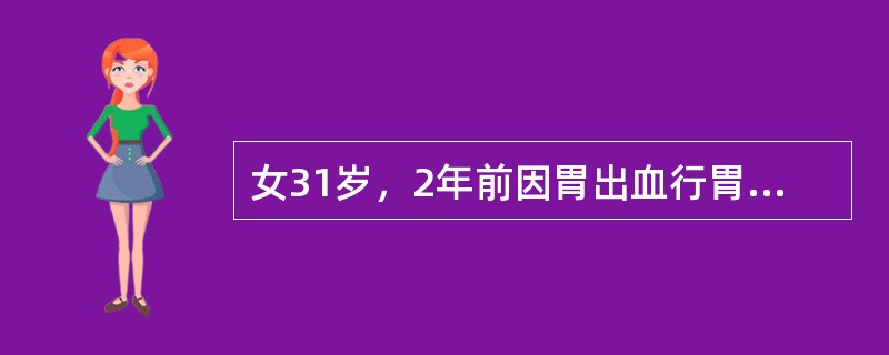 女31岁，2年前因胃出血行胃大部切除术，近1年半来头晕，乏力，面色逐渐苍白，平时月经量稍多，检查：Hb76g/L，RBC3.1×10<img border="0" style