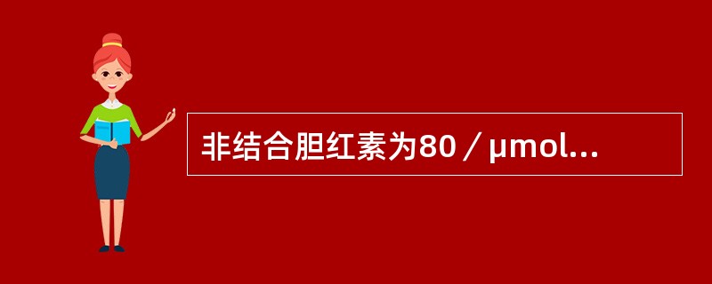 非结合胆红素为80／μmol／L，结合胆红素为12μmol／L，总胆汁酸为10．1μmol／L，最有可能为：