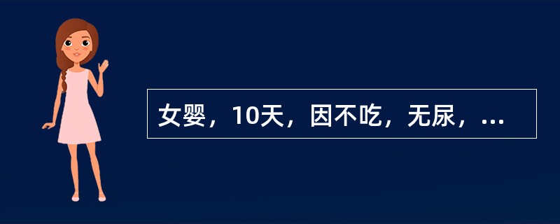 女婴，10天，因不吃，无尿，10小时急诊入院，查体：体温不升，重病容，面色苍黄，前囟平，颈软，心音略钝，肺正常，腹胀，肝右肋下3.0cm，脐有少许分泌物，血WBC5.5×10<img borde