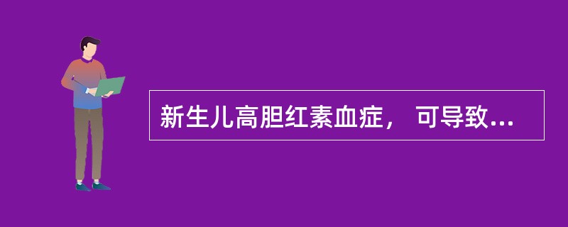 新生儿高胆红素血症， 可导致下列哪一种严重疾病 ( )