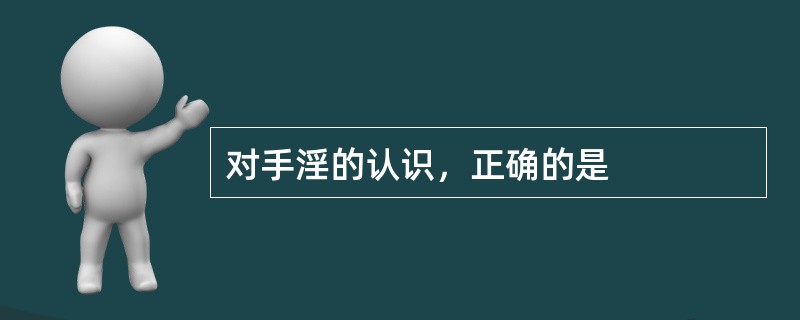 对手淫的认识，正确的是