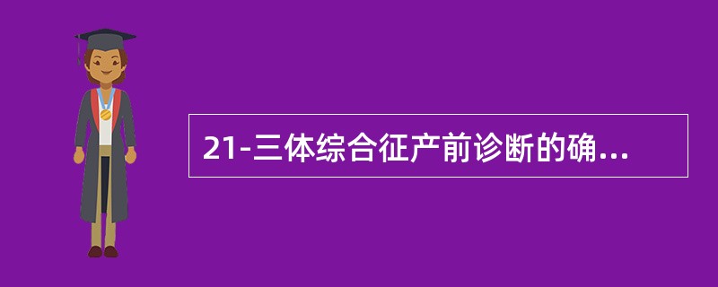 21-三体综合征产前诊断的确诊方法为 ( )