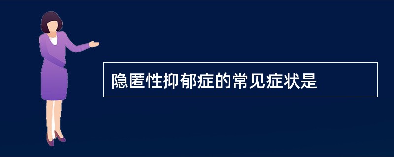 隐匿性抑郁症的常见症状是