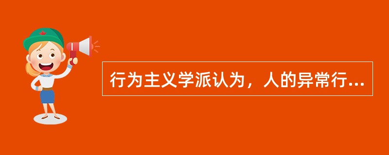 行为主义学派认为，人的异常行为、神经症主要是通过什么得来的（）