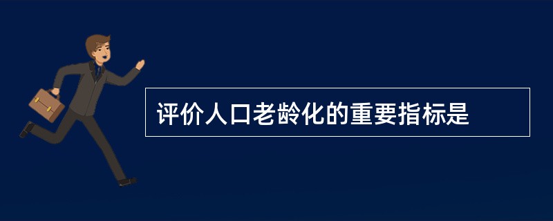 评价人口老龄化的重要指标是