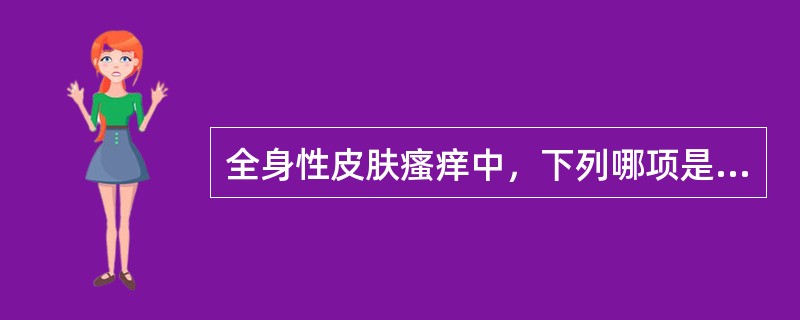 全身性皮肤瘙痒中，下列哪项是正确的