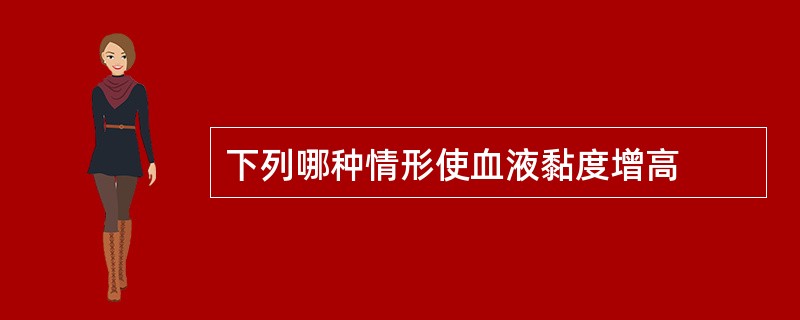 下列哪种情形使血液黏度增高