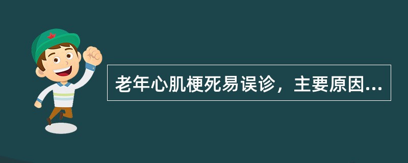 老年心肌梗死易误诊，主要原因在于