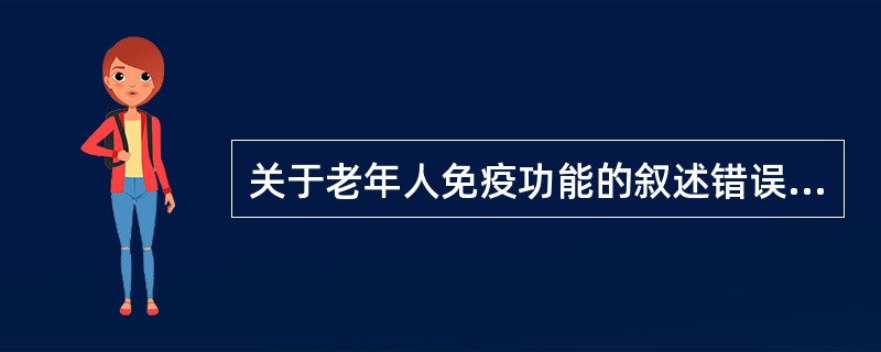 关于老年人免疫功能的叙述错误的是