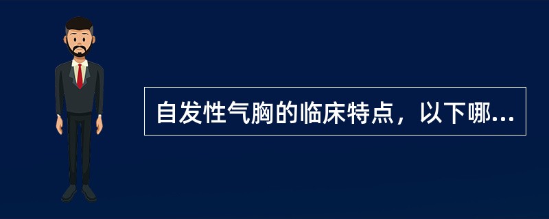 自发性气胸的临床特点，以下哪项正确