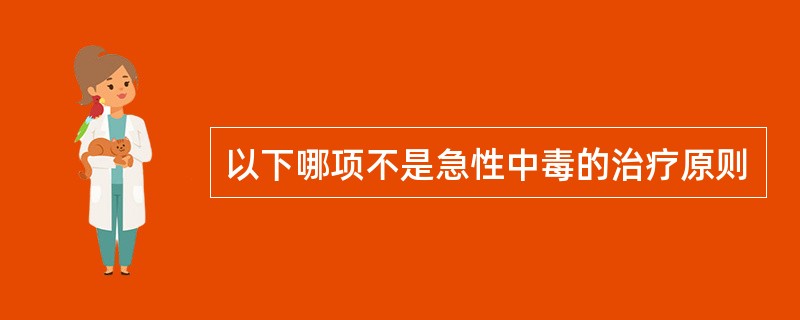 以下哪项不是急性中毒的治疗原则