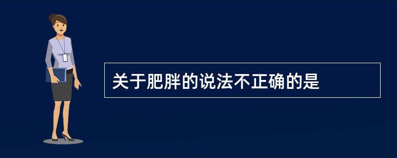 关于肥胖的说法不正确的是