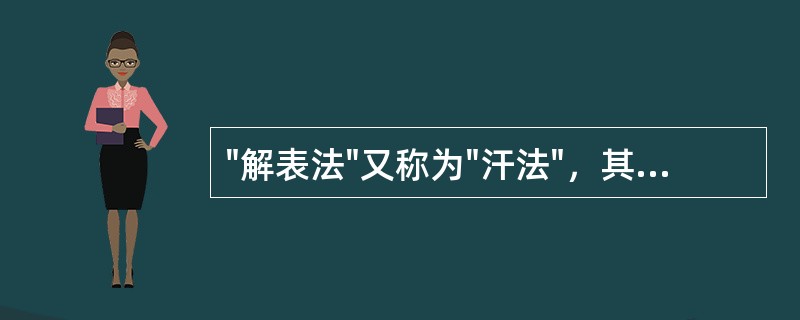 "解表法"又称为"汗法"，其功效不包括