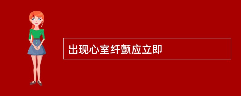 出现心室纤颤应立即