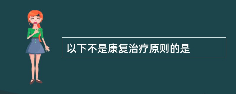 以下不是康复治疗原则的是