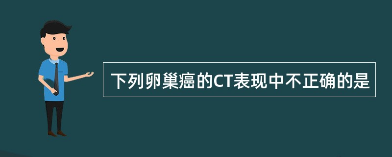 下列卵巢癌的CT表现中不正确的是