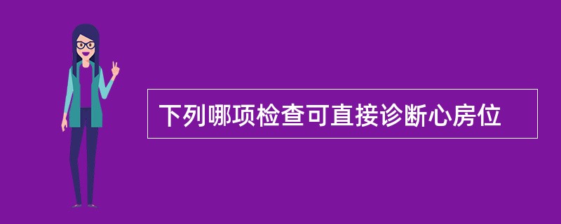 下列哪项检查可直接诊断心房位