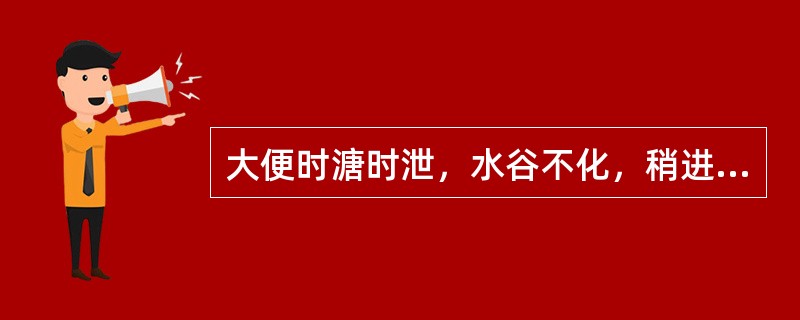 大便时溏时泄，水谷不化，稍进油腻则大便次数增多，面色萎黄，神疲倦怠，舌质淡苔白，脉细弱，治法为