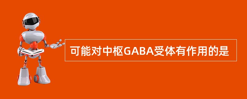 可能对中枢GABA受体有作用的是