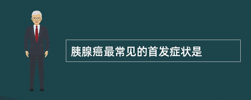 胰腺癌最常见的首发症状是