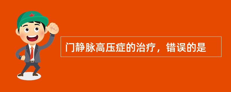 门静脉高压症的治疗，错误的是