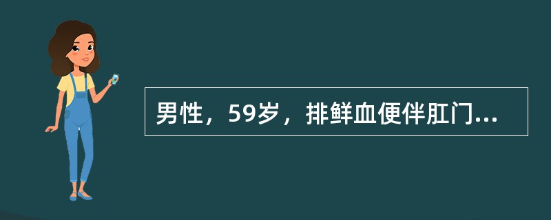 男性，59岁，排鲜血便伴肛门坠胀6个月，近1个月来排脓血样便，疑有肿瘤。首先要进行的检查是