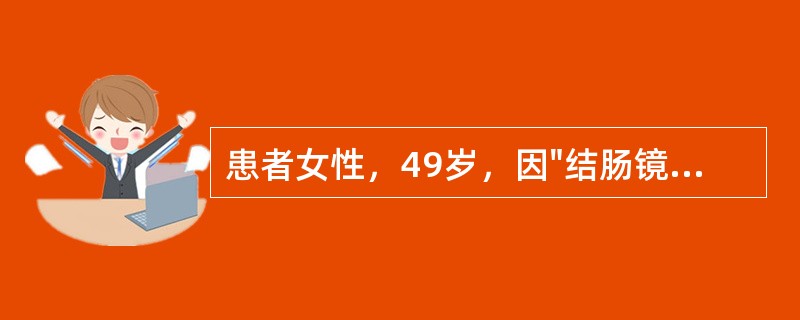 患者女性，49岁，因"结肠镜发现直肠肿物2个月"经门诊入院。患者无便血症状。入院查体：心、肺、腹未见明显异常，肛门指诊：距肛缘约7cm直肠后壁可触及直径约1cm肿物，质地较硬，表面