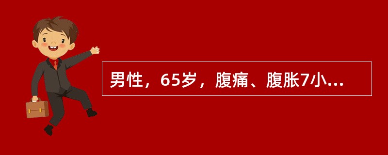 男性，65岁，腹痛、腹胀7小时于急诊就诊，入院前呕吐两次，入院查体：T38.5℃，P110次/分，R24次/分，BP85/55mmHg，神志尚清，精神差，腹膨隆，上腹部压痛明显，移动性浊音（-），肠鸣