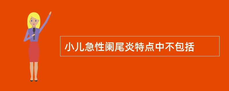 小儿急性阑尾炎特点中不包括