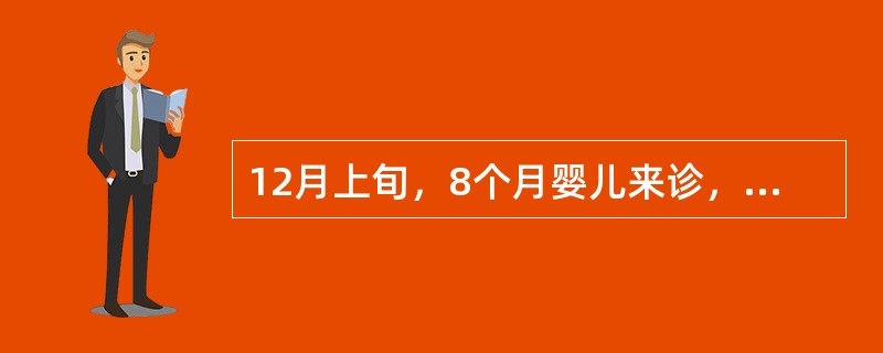 12月上旬，8个月婴儿来诊，呕吐、腹泻2天伴发热、咳嗽，大便10余次£¯天，水样