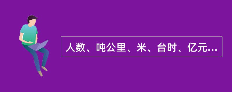 人数、吨公里、米、台时、亿元为实物单位。( )