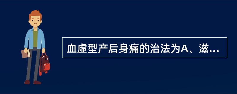 血虚型产后身痛的治法为A、滋阴养血，活血通络B、活血化瘀，理气止痛C、养血活血，