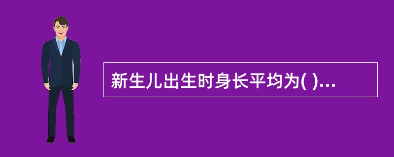 新生儿出生时身长平均为( )A、42cmB、46cmC、50cmD、52cmE、