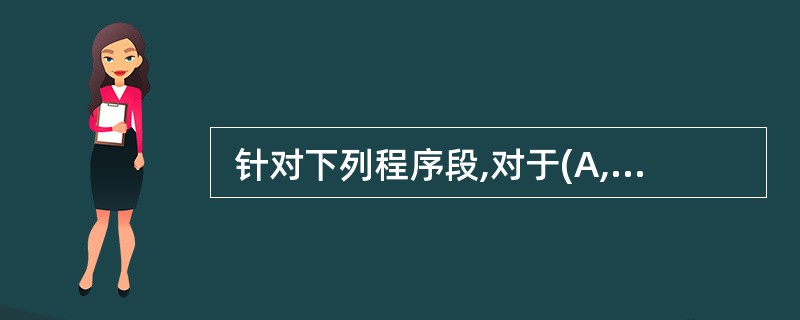  针对下列程序段,对于(A,B,C)的取值,以下(56)测试用例组合能够满足语