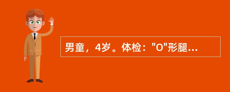 男童，4岁。体检："O"形腿，血钙2.5mmol／L(10mg£¯dl)，血磷1