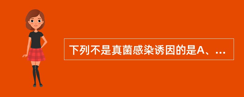 下列不是真菌感染诱因的是A、长期使用肾上腺皮质激素B、长期使用广谱抗生素C、免疫