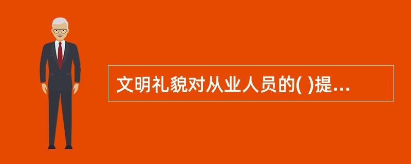 文明礼貌对从业人员的( )提出了具体要求。