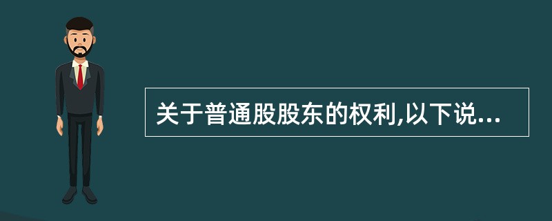 关于普通股股东的权利,以下说法不正确的是( )。