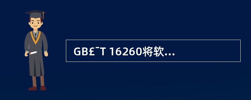  GB£¯T 16260将软件的内部 (外部) 质量属性划分为六大质量特性,分