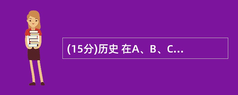 (15分)历史 在A、B、C三题中任选一体作答。答题时请在答题卡对应位置上填涂选