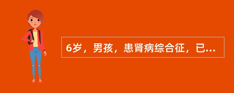 6岁，男孩，患肾病综合征，已治疗1年，长期忌盐，昨日发热、呕吐、腹泻，今食欲下降