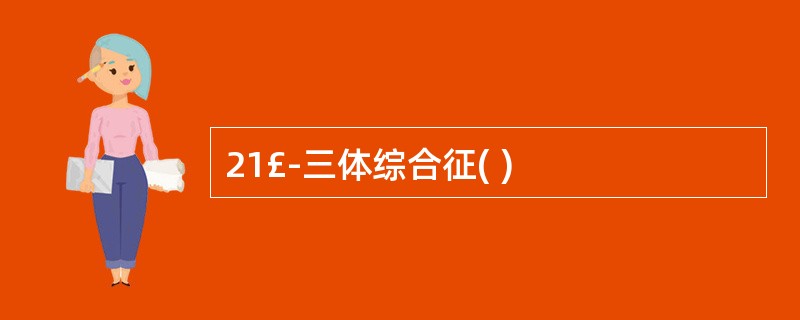 21£­三体综合征( )