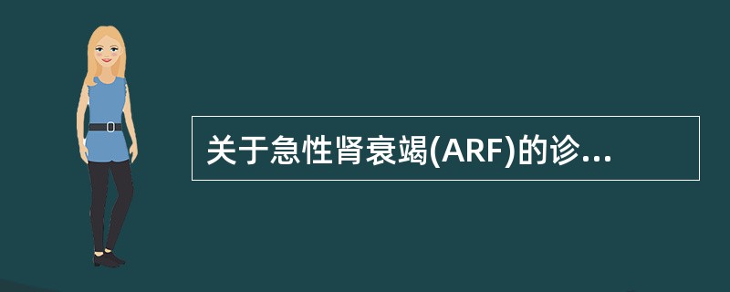 关于急性肾衰竭(ARF)的诊断，下列不正确的是( )A、必须有尿量显著减少B、有