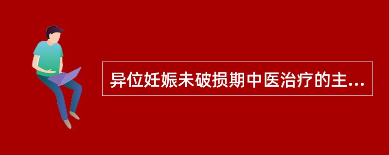 异位妊娠未破损期中医治疗的主要原则是( )。A、益气化瘀，消癥杀胚B、活血化瘀，