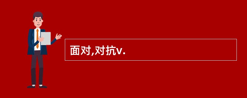 面对,对抗v.