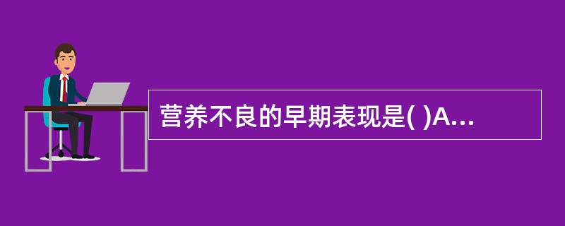 营养不良的早期表现是( )A、体重不增B、明显消瘦C、皮下脂肪消失D、皮肤失去弹