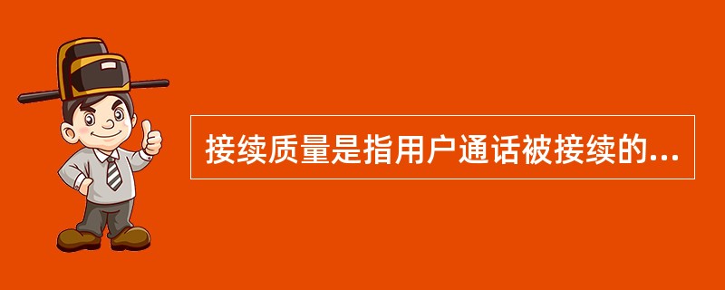 接续质量是指用户通话被接续的速度和难易程度,通常用()和接续时延来衡量。