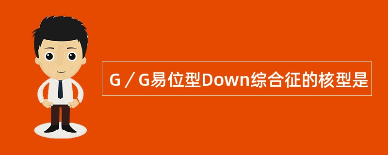 G／G易位型Down综合征的核型是