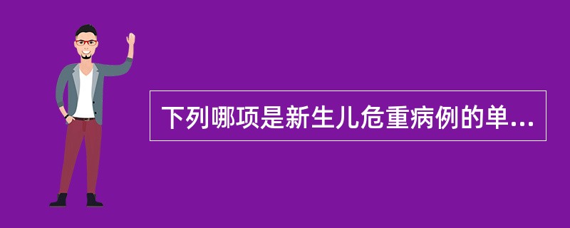 下列哪项是新生儿危重病例的单项指标A、血糖39℃