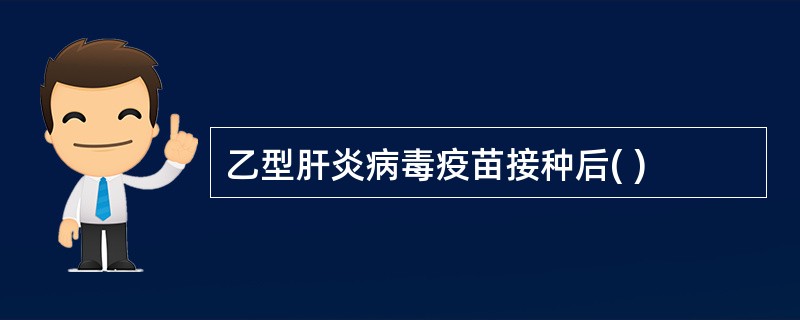 乙型肝炎病毒疫苗接种后( )